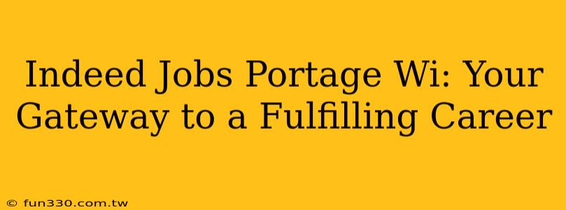 Indeed Jobs Portage Wi: Your Gateway to a Fulfilling Career