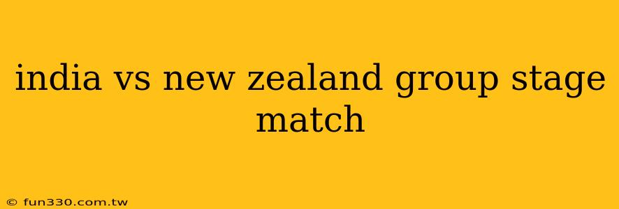 india vs new zealand group stage match