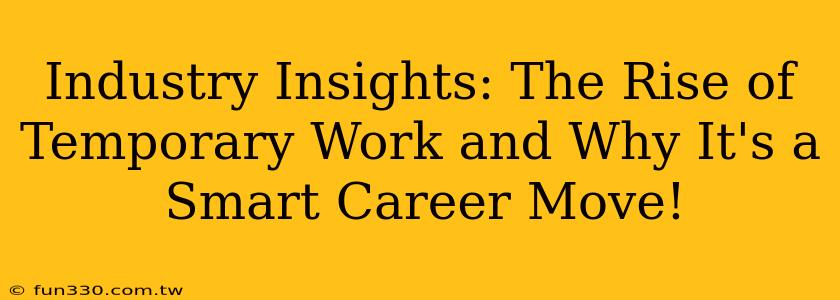 Industry Insights: The Rise of Temporary Work and Why It's a Smart Career Move!