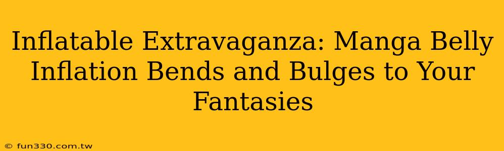 Inflatable Extravaganza: Manga Belly Inflation Bends and Bulges to Your Fantasies