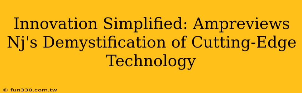 Innovation Simplified: Ampreviews Nj's Demystification of Cutting-Edge Technology