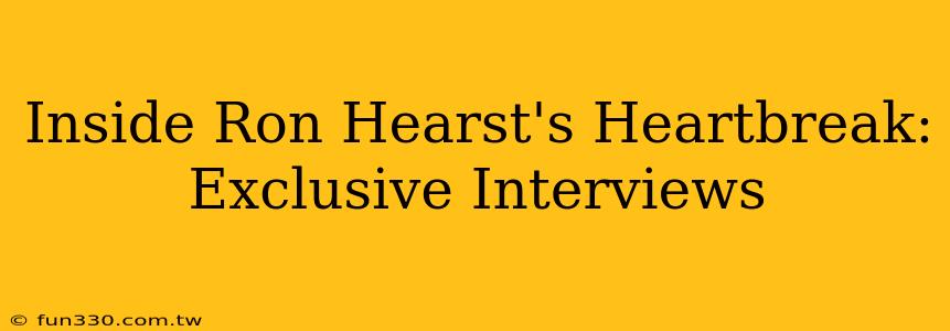 Inside Ron Hearst's Heartbreak: Exclusive Interviews