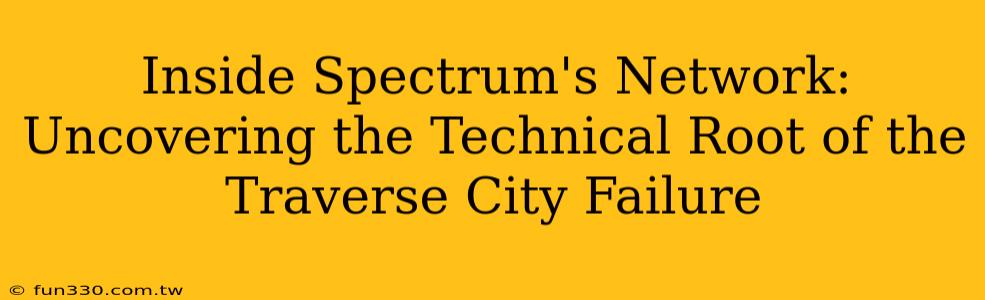 Inside Spectrum's Network: Uncovering the Technical Root of the Traverse City Failure