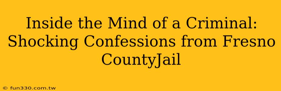 Inside the Mind of a Criminal: Shocking Confessions from Fresno CountyJail