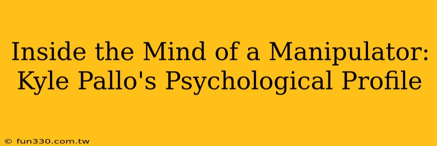 Inside the Mind of a Manipulator: Kyle Pallo's Psychological Profile