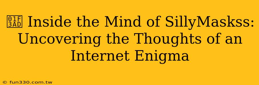 🎭 Inside the Mind of SillyMaskss: Uncovering the Thoughts of an Internet Enigma