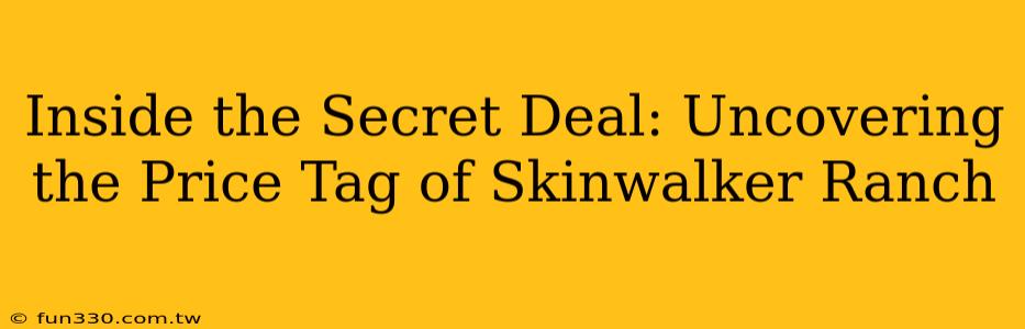 Inside the Secret Deal: Uncovering the Price Tag of Skinwalker Ranch