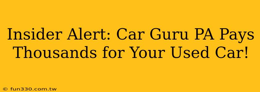 Insider Alert: Car Guru PA Pays Thousands for Your Used Car!