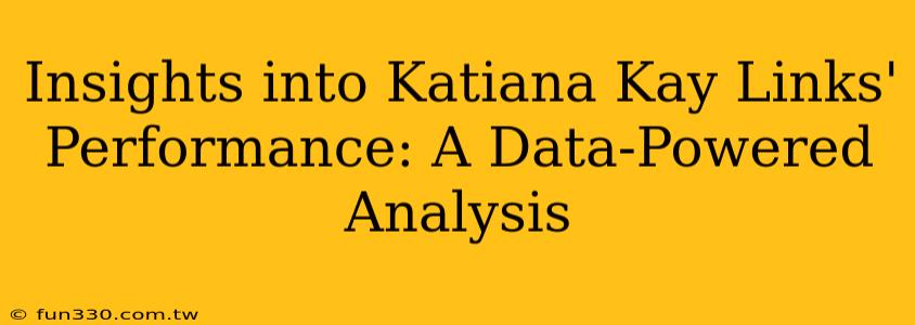 Insights into Katiana Kay Links' Performance: A Data-Powered Analysis