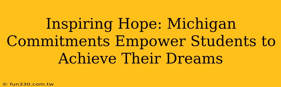 Inspiring Hope: Michigan Commitments Empower Students to Achieve Their Dreams