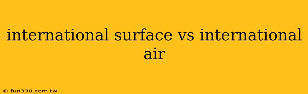 international surface vs international air