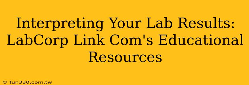 Interpreting Your Lab Results: LabCorp Link Com's Educational Resources