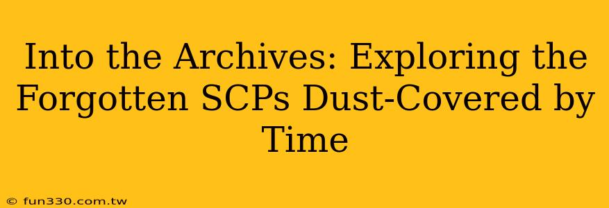 Into the Archives: Exploring the Forgotten SCPs Dust-Covered by Time