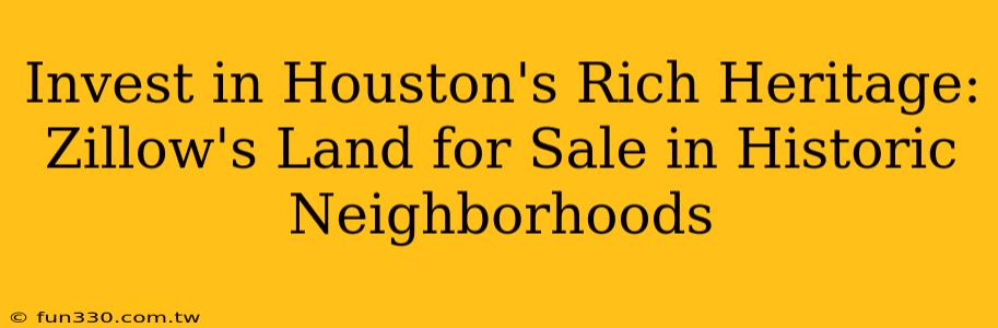 Invest in Houston's Rich Heritage: Zillow's Land for Sale in Historic Neighborhoods