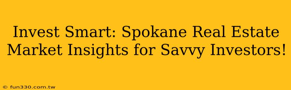 Invest Smart: Spokane Real Estate Market Insights for Savvy Investors!