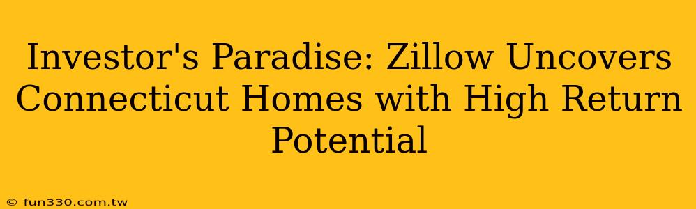 Investor's Paradise: Zillow Uncovers Connecticut Homes with High Return Potential