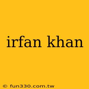 irfan khan