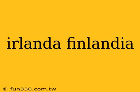 irlanda finlandia