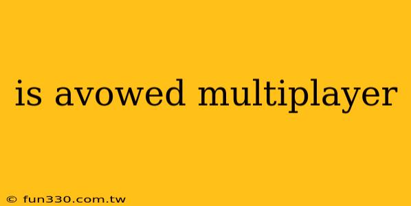 is avowed multiplayer