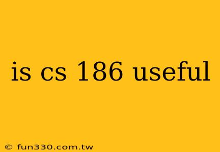 is cs 186 useful