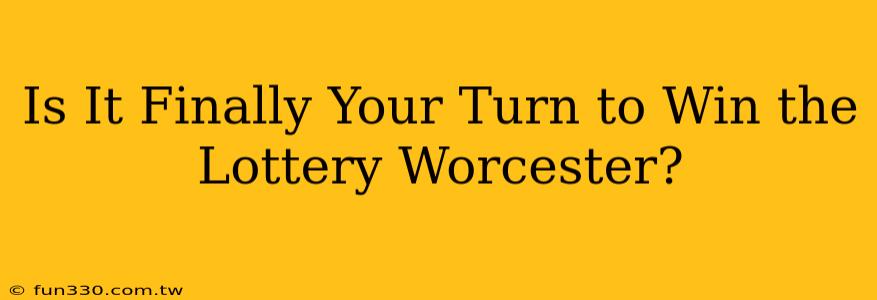 Is It Finally Your Turn to Win the Lottery Worcester?