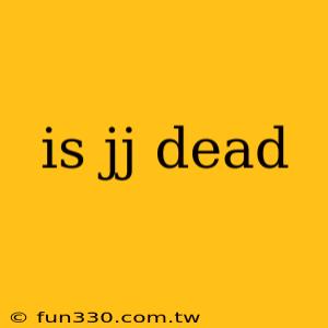 is jj dead