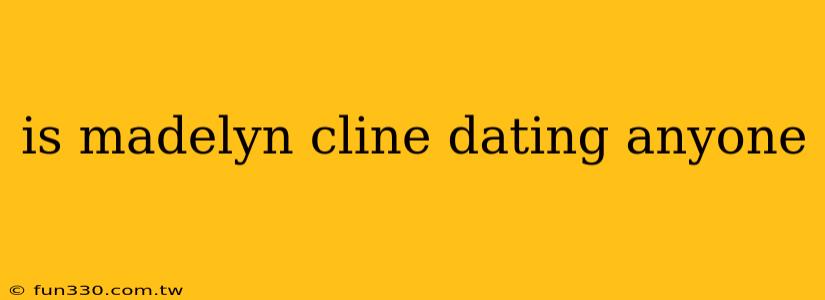 is madelyn cline dating anyone