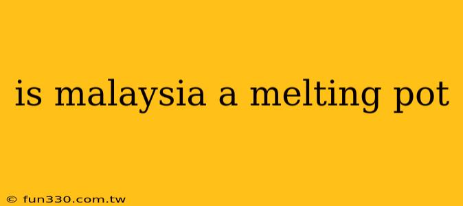 is malaysia a melting pot