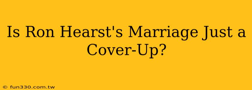 Is Ron Hearst's Marriage Just a Cover-Up?