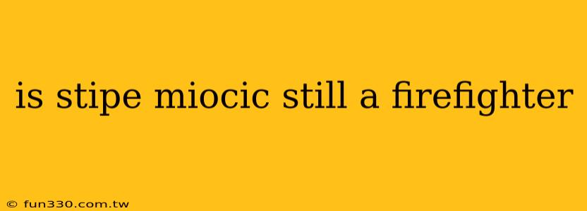 is stipe miocic still a firefighter