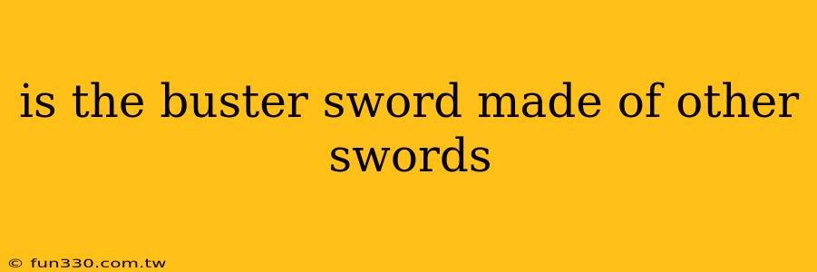 is the buster sword made of other swords