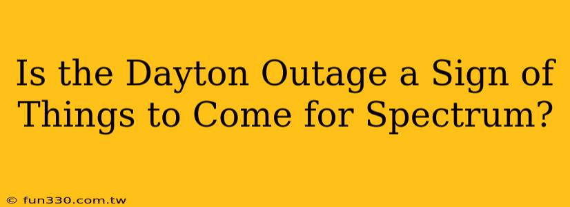 Is the Dayton Outage a Sign of Things to Come for Spectrum?