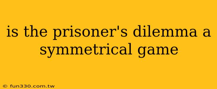 is the prisoner's dilemma a symmetrical game