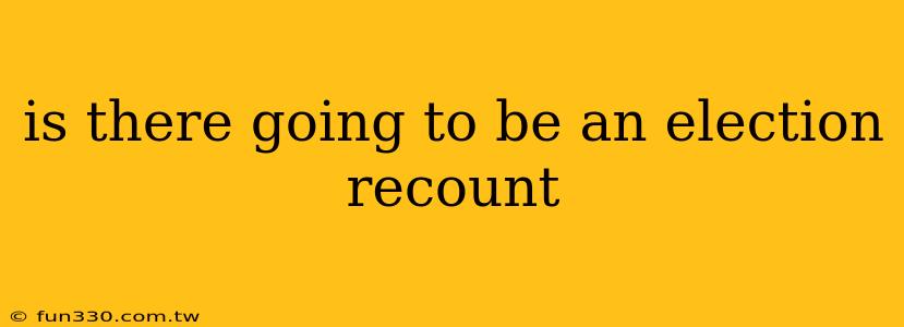 is there going to be an election recount