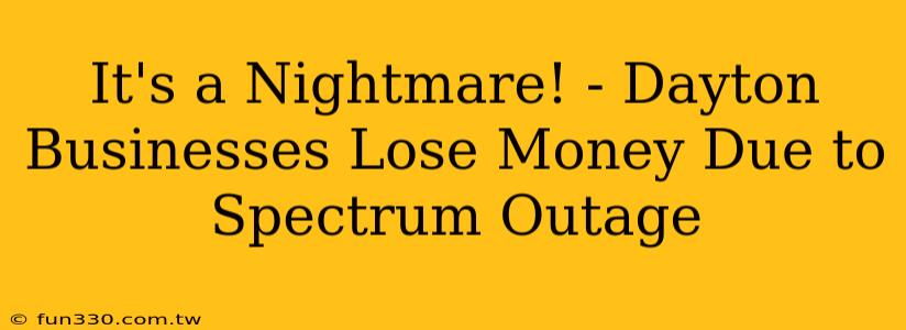 It's a Nightmare! - Dayton Businesses Lose Money Due to Spectrum Outage