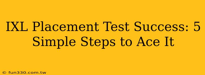 IXL Placement Test Success: 5 Simple Steps to Ace It