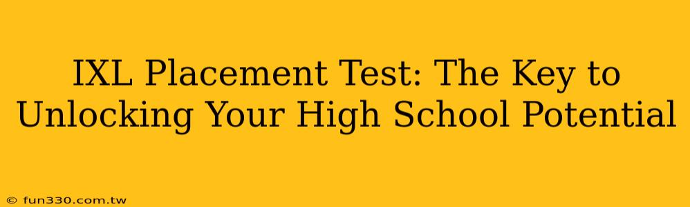 IXL Placement Test: The Key to Unlocking Your High School Potential