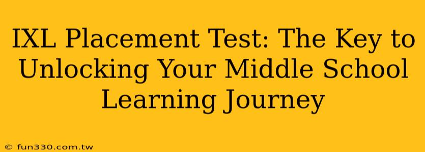 IXL Placement Test: The Key to Unlocking Your Middle School Learning Journey