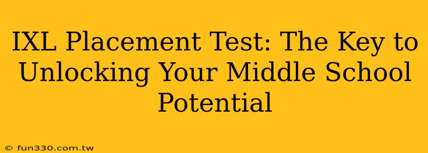 IXL Placement Test: The Key to Unlocking Your Middle School Potential