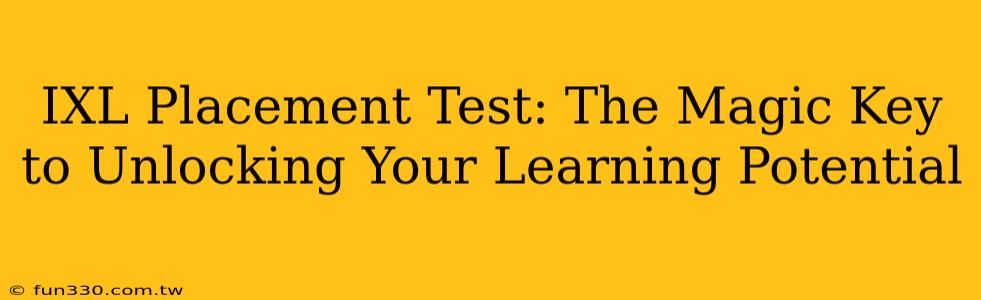 IXL Placement Test: The Magic Key to Unlocking Your Learning Potential