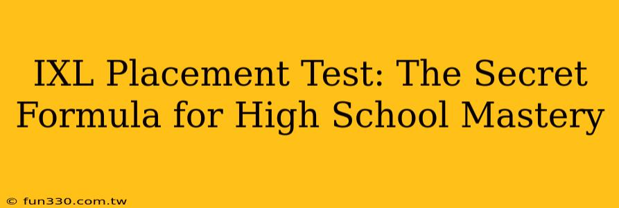 IXL Placement Test: The Secret Formula for High School Mastery