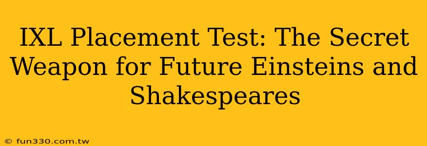 IXL Placement Test: The Secret Weapon for Future Einsteins and Shakespeares