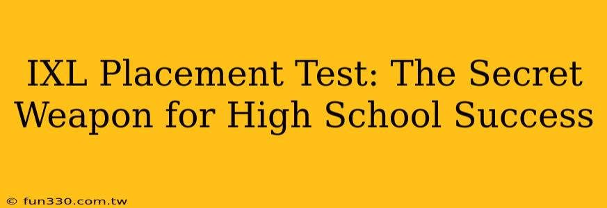 IXL Placement Test: The Secret Weapon for High School Success