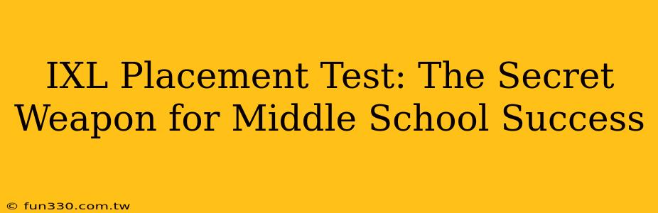 IXL Placement Test: The Secret Weapon for Middle School Success