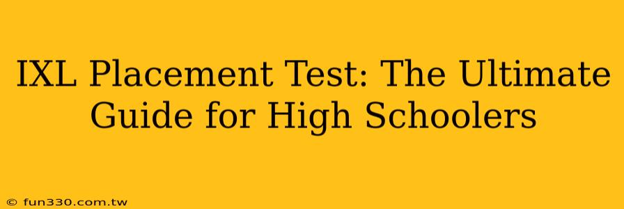 IXL Placement Test: The Ultimate Guide for High Schoolers