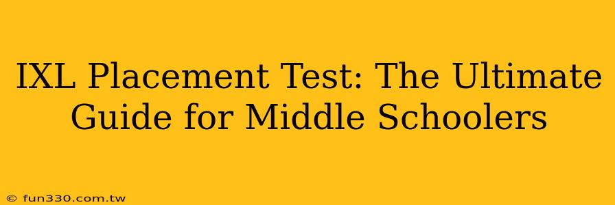 IXL Placement Test: The Ultimate Guide for Middle Schoolers