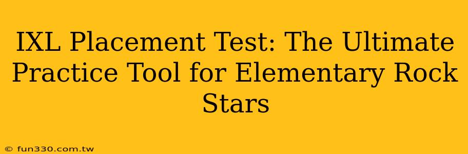 IXL Placement Test: The Ultimate Practice Tool for Elementary Rock Stars