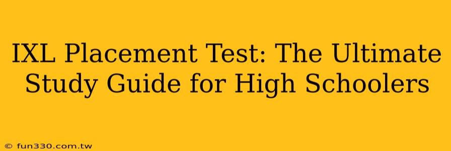 IXL Placement Test: The Ultimate Study Guide for High Schoolers