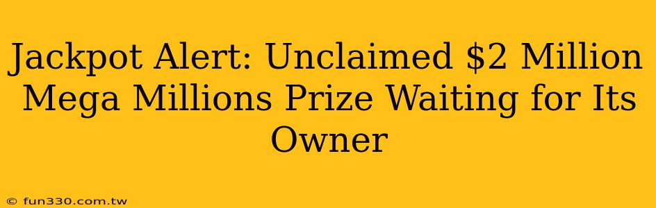 Jackpot Alert: Unclaimed $2 Million Mega Millions Prize Waiting for Its Owner