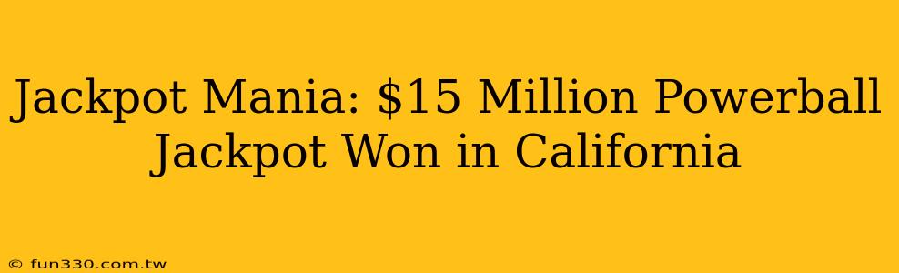 Jackpot Mania: $15 Million Powerball Jackpot Won in California